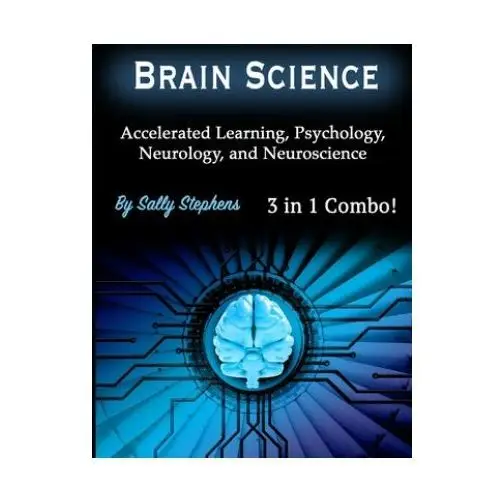 Brain science: accelerated learning, psychology, neurology, and neuroscience Independently published