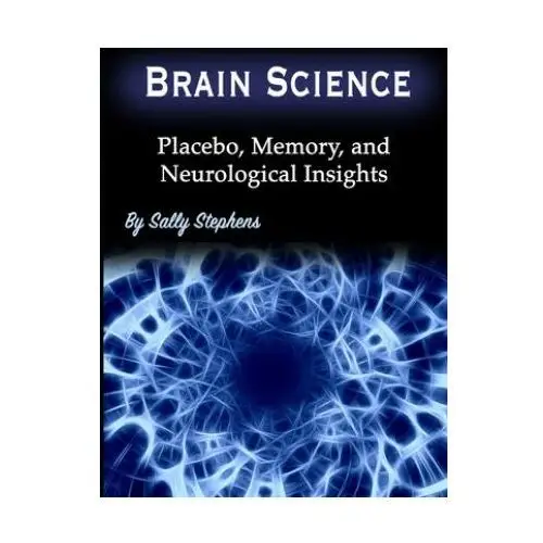 Brain science: placebo, memory, and neurological insights Independently published