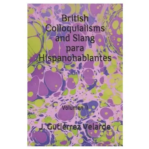 Independently published British colloquialisms and slang para hispanohablantes: volumen ii