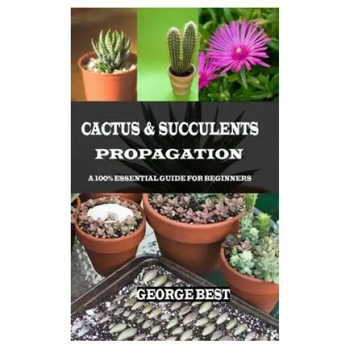 Independently published Cactus & succulents propagation: a 100% essential guide for beginners