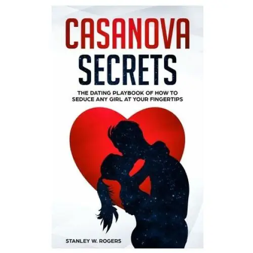 Independently published Casanova secrets: the dating playbook of how to seduce any girl at your fingertips