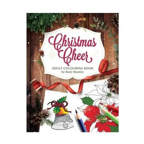 Christmas Cheer Adult Colouring Book by Ruth Shanley: Relaxing and Fun with Bonus Seasonal Trivia