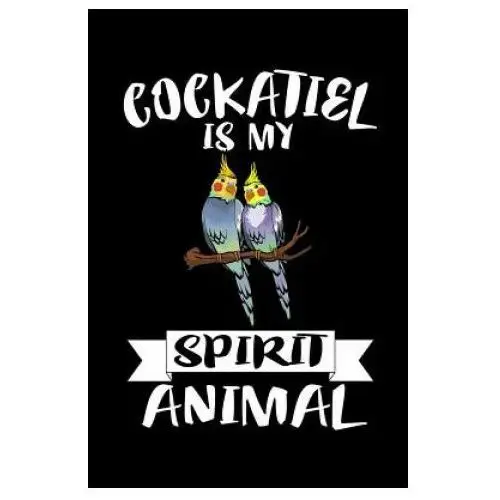 Cockatiel Is My Spirit Animal: Animal Nature Collection