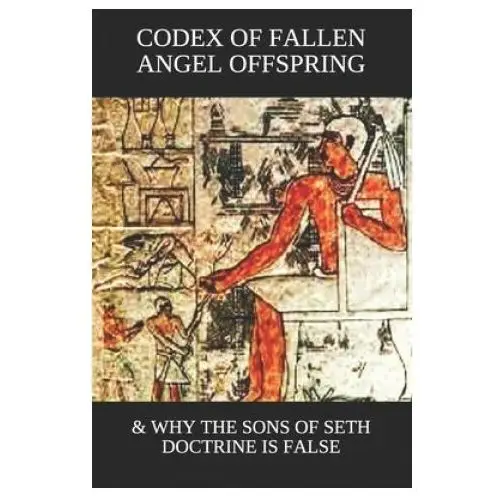 Independently published Codex of fallen angel offspring: & why the sons of seth doctrine is false