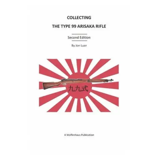 Independently published Collecting the type 99 arisaka rifle