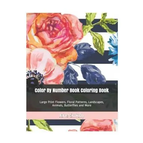 Independently published Color by number book coloring book: large print flowers, floral patterns, landscapes, animals, butterflies and more