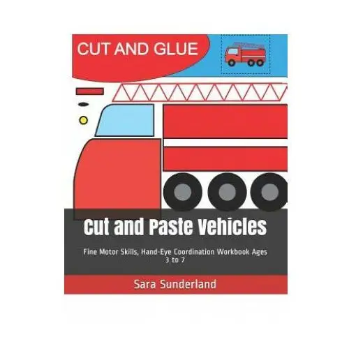 Cut and paste vehicles: fine motor skills, hand-eye coordination workbook ages 3 to 7 Independently published