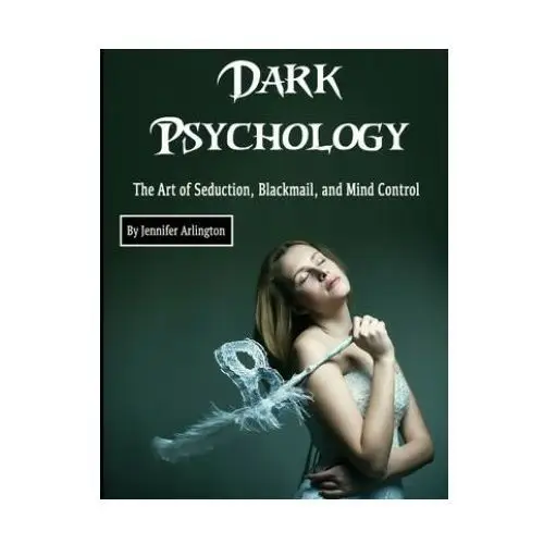 Independently published Dark psychology: the art of seduction, blackmail, and mind control