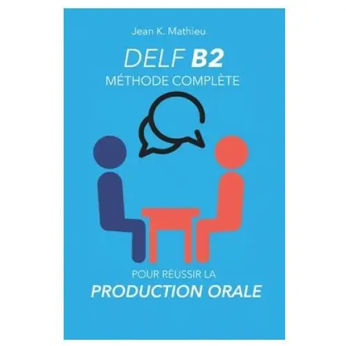 Delf b2 production orale - méthode compl?te pour réussir Independently published