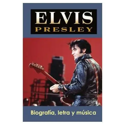 Elvis Presley: Biografía, Letra Y Música