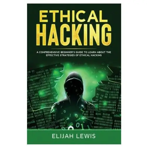 Independently published Ethical hacking: a comprehensive beginner's guide to learn about the effective strategies of ethical hacking