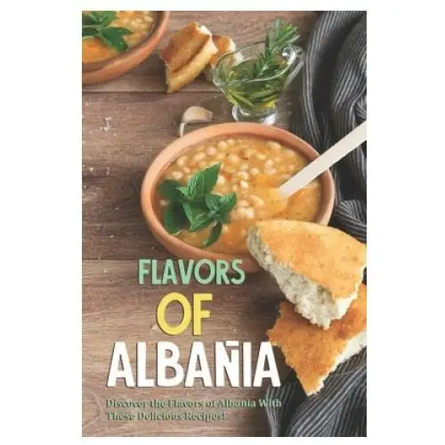 Flavors of Albania: Discover the Flavors of Albania With These Delicious Recipes