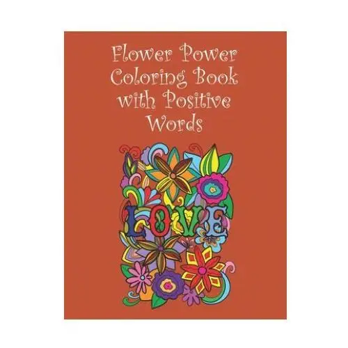 Flower power colouring book with positive words: 15 images - 8.5" x 11" Independently published