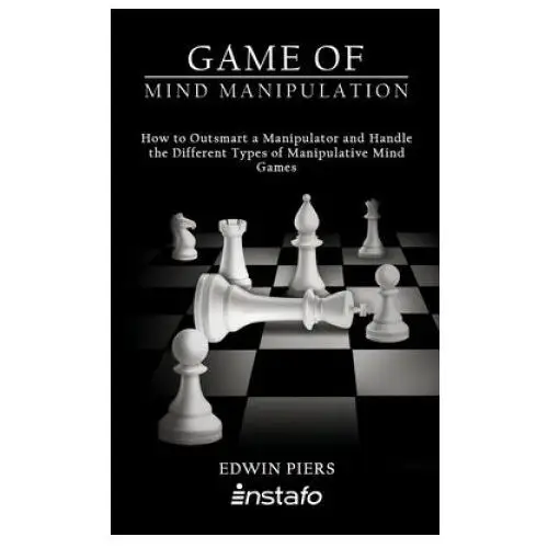 Game of mind manipulation: how to outsmart a manipulator and handle the different types of manipulative mind games Independently published