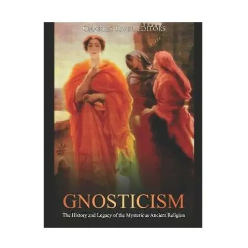 Gnosticism: the history and legacy of the mysterious ancient religion Independently published