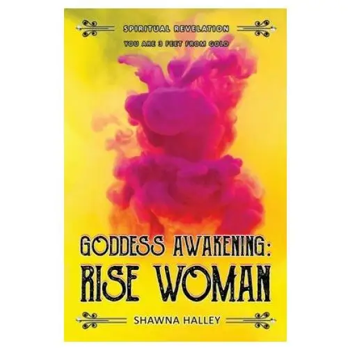 Goddess awakening: rise woman: spiritual revelation - you are 3 feet from gold Independently published