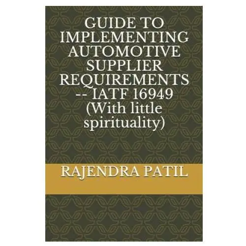Guide to implementing automotive supplier requirements - iatf 16949 (with little spirituality) Independently published