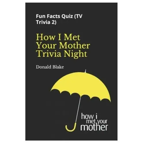 How i met your mother trivia night: fun facts quiz ( tv trivia 2) Independently published