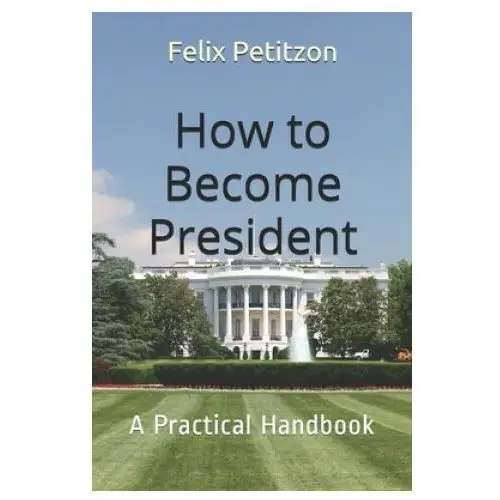 Independently published How to become president: a practical handbook