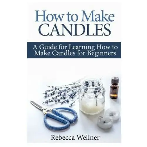 Independently published How to make candles: a guide for learning how to make candles for beginners