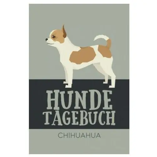 Hundetagebuch Chihuahua: Das Buch für deinen Hund, zum Eintragen und ausfüllen. Eintragebuch für Hundebesitzer