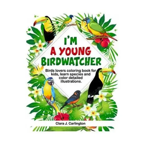 Independently published I'm young birdwatcher! birds lovers coloring book for kids, learn species and color detailed illustrations