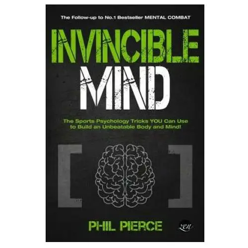 Invincible Mind: The Sports Psychology Tricks You can use to Build an Unbeatable Body and Mind