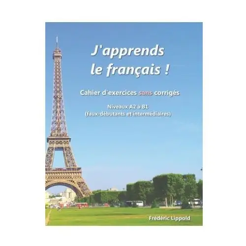 J'apprends le francais! - Cahier d'exercices sans corriges, niveau A2 a B1