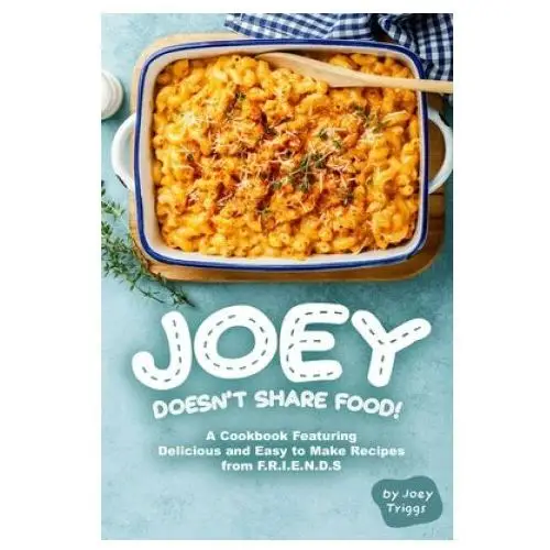 Independently published Joey doesn't share food!: a cookbook featuring delicious and easy to make recipes from f.r.i.e.n.d.s