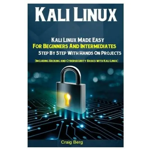 Kali linux: kali linux made easy for beginners and intermediates step by step with hands on projects (including hacking and cybers Independently published