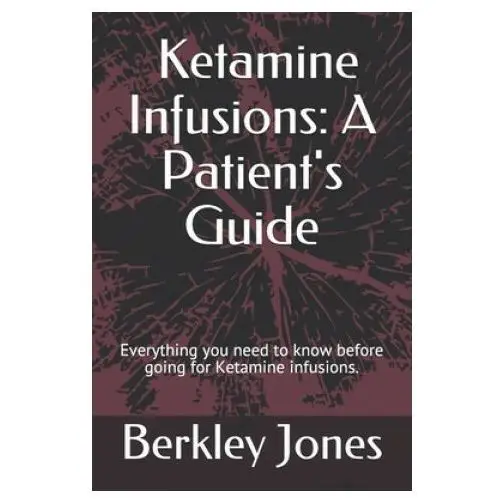 Independently published Ketamine infusions: a patient's guide: everything you need to know before going for ketamine infusions