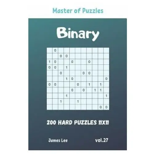 Master of puzzles - binary 200 hard puzzles 11x11 vol. 27 Independently published