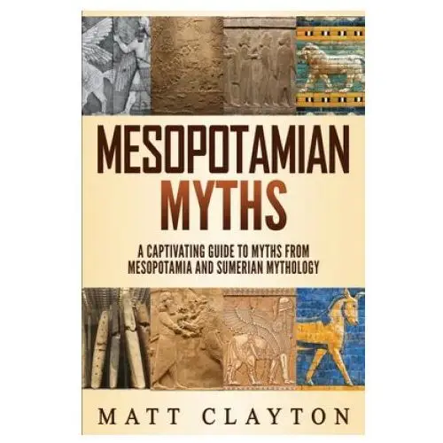 Mesopotamian Myths: A Captivating Guide to Myths from Mesopotamia and Sumerian Mythology