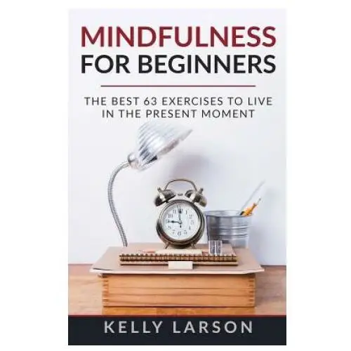 Mindfulness for beginners: the best 63 exercises to live in the present moment Independently published