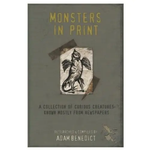 Monsters In Print: A Collection Of Curious Creatures Known Mostly From Newspapers