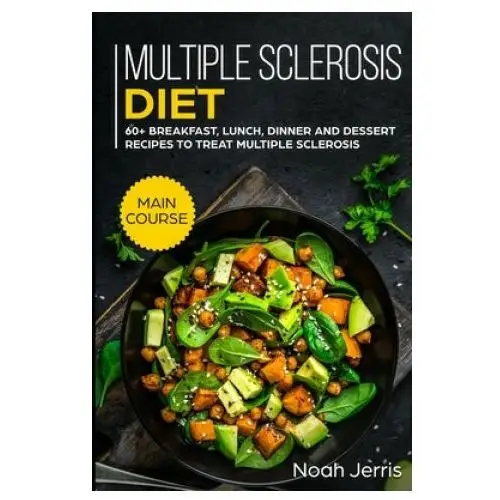 Multiple sclerosis diet: main course - 60+ breakfast, lunch, dinner and dessert recipes to treat multiple sclerosis Independently published