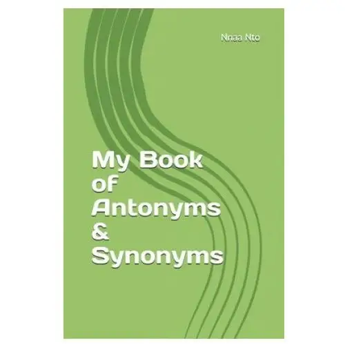 My book of antonyms & synonyms Independently published
