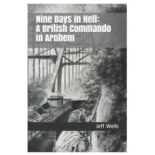 Nine days in hell: a british commando in arnhem Independently published