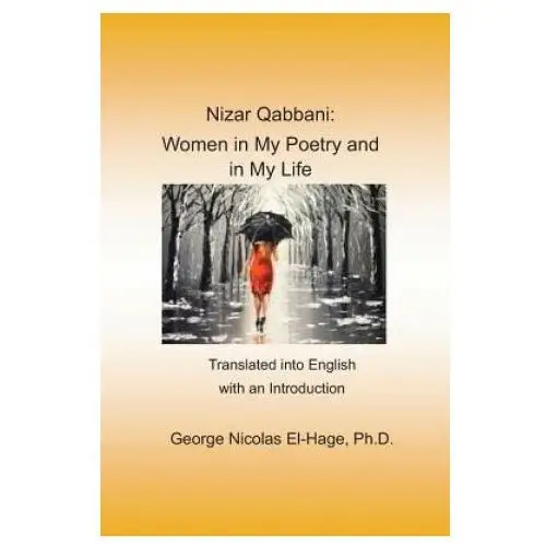 Nizar qabbani: women in my poetry and in my life: translated into english with an introduction Independently published