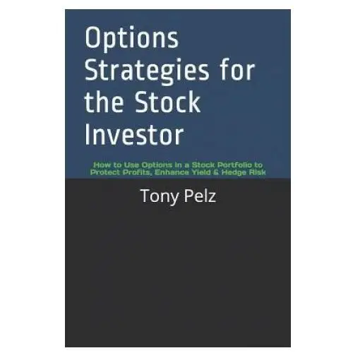 Options strategies for the stock investor: how to use options in a stock portfolio to protect profits, enhance yield & hedge risk Independently published