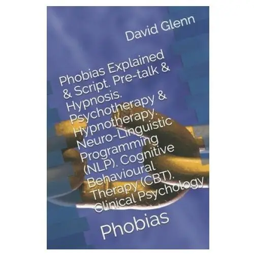 Independently published Phobias explained & script. pre-talk & hypnosis. psychotherapy & hypnotherapy. neuro-linguistic programming (nlp). cognitive behavioural therapy (cbt)