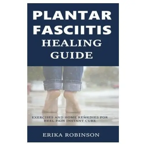 Plantar fasciitis healing guide: exercises and home remedies for heel pain instant cure Independently published