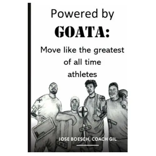 Independently published Powered by goata: move like the greatest of all time athletes: bulletproof your joints and spine by using the same injury resistant move