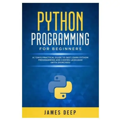 Python programming for beginners: a 7 days practical guide to fast learn python programming and coding language (with exercises) Independently published
