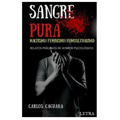 Sangre pura: machismo - feminismo - homosexualidad: relatos peruanos de horror psicológico Independently published