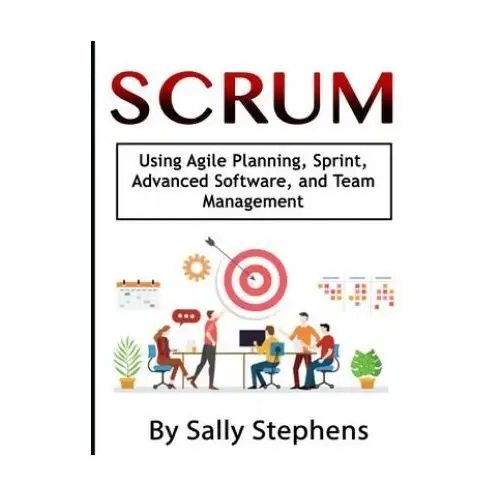 Scrum: Using Agile Planning, Sprint, Advanced Software, and Team Management