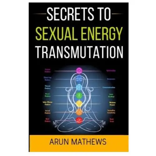 Secrets to Sexual Energy Transmutation: Reach your Highest Potential today