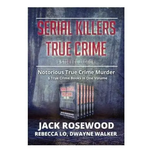 Serial killers true crime collection: 6 notorious true crime murder stories Independently published