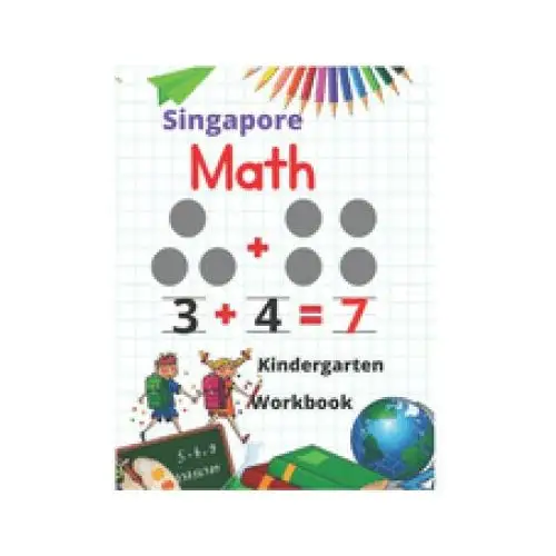 Singapore math kindergarten workbook: kindergarten and 1st grade activity book age 5-7 + worksheets (addition, subtraction, geometry and more...) Independently published