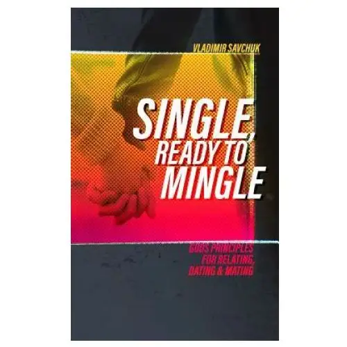 Single and ready to mingle: gods principles for relating, dating & mating Independently published